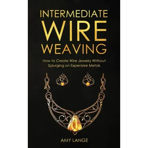 Intermediate Wire Weaving: How to Make Wire Jewelry Without Splurging on Expensive Metals