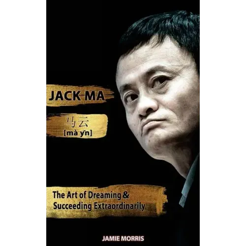 Jack Ma: The Art Of Dreaming And Succeeding Extraordinary