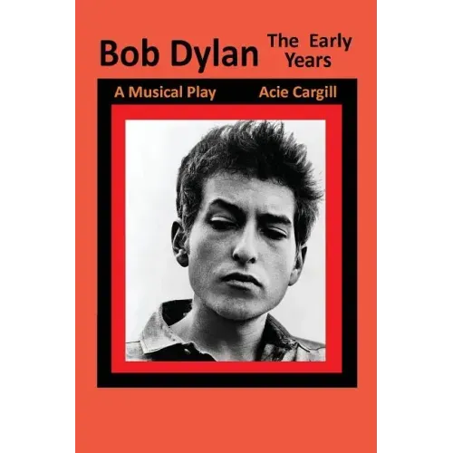 Bob Dylan, The Early Years: A Musical Play
