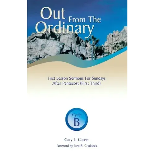 Out from the Ordinary: First Lesson Sermons for Sundays After Pentecost (First Third): Cycle B