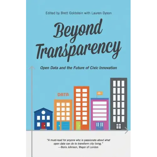 Beyond Transparency: Open Data and the Future of Civic Innovation