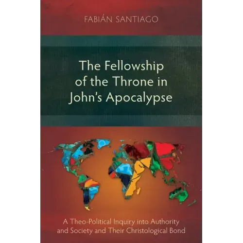 The Fellowship of the Throne in John's Apocalypse: A Theo-Political Inquiry into Authority and Society and their Christological Bond