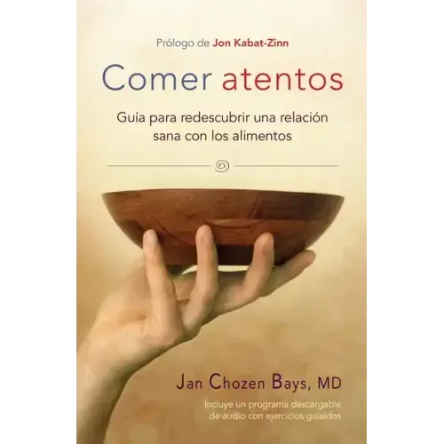 Comer Atentos (Mindful Eating): Guía Para Redescubrir Una Relación Sana Con Los Alimentos