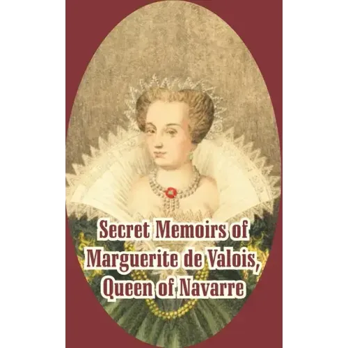 Secret Memoirs of Marguerite de Valois: Queen of Navarre