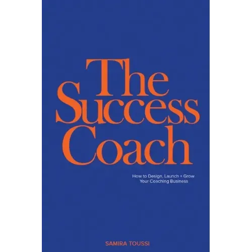 The Success Coach: How to Design, Launch + Grow Your Coaching Business