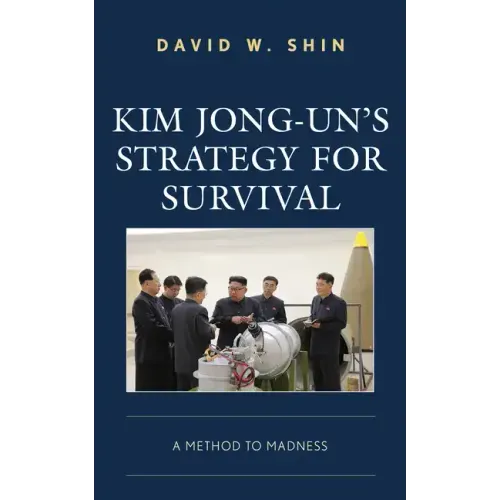 Kim Jong-un's Strategy for Survival: A Method to Madness