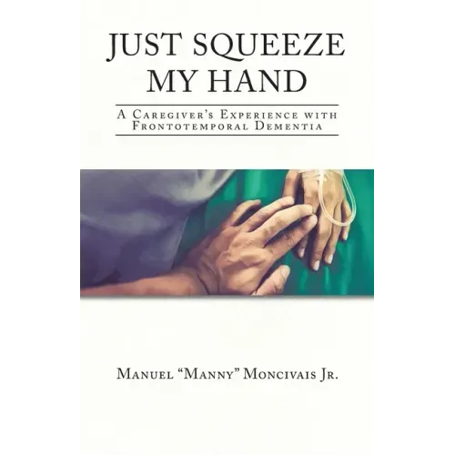 Just Squeeze My Hand: A Caregiver's Experience with Frontotemporal Dementia