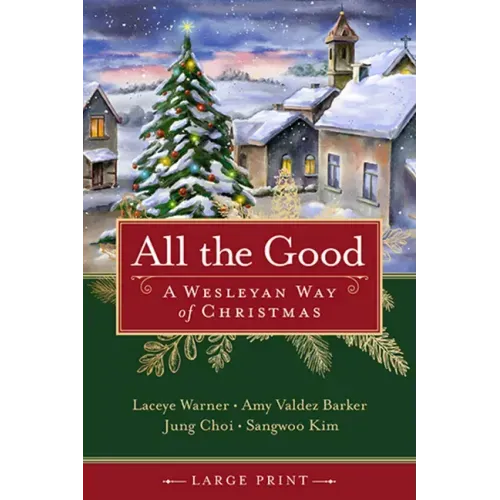 All the Good: A Wesleyan Way of Christmas