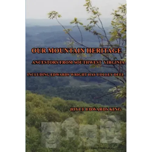 Our Mountain Heritage: Ancestors from Southwest Virginia: Including Edwards, Wright, Hay, Colley, Deel