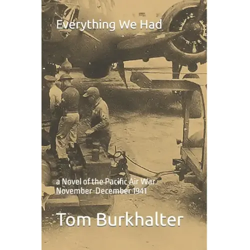 Everything We Had: a Novel of the Pacific Air War November-December 1941