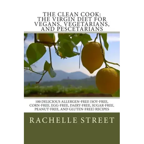 The Clean Cook: The Virgin Diet for Vegans, Vegetarians, and Pescetarians: 100 Delicious Allergen Free (Soy-Free, Corn-Free, Egg-Free,