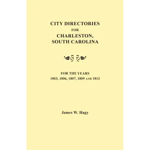 City Directories for Charleston, South Carolina, for the Years 1803, 1806, 1807, 1809 and 1813
