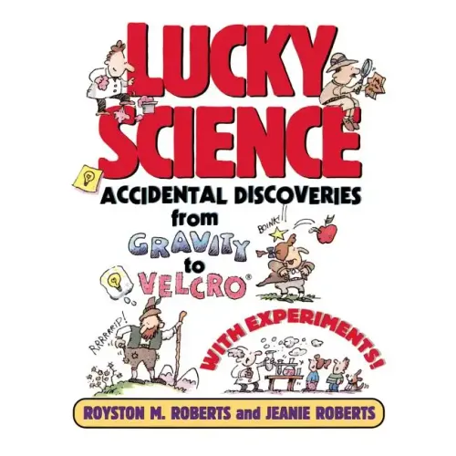 Lucky Science: Accidental Discoveries from Gravity to Velcro, with Experiments