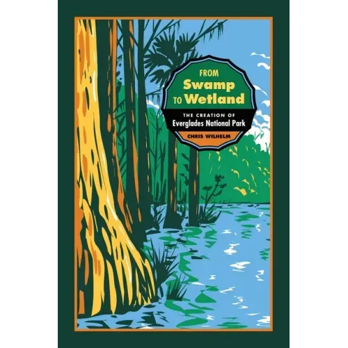 From Swamp to Wetland: The Creation of Everglades National Park