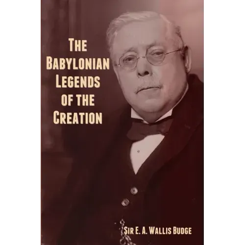 The Babylonian Legends of the Creation