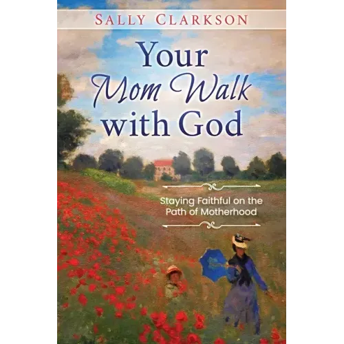 Your Mom Walk with God: Staying Faithful on the Path of Motherhood