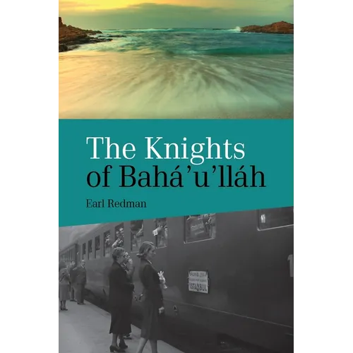 Knights of Baha'u'llah: The Stories of all the Knights of Baha'u'llah