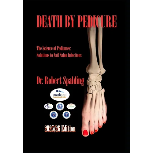 Death By Pedicure - 2025/26 Edition: The Science of Pedicures: Solutions to Nail Salon Infections