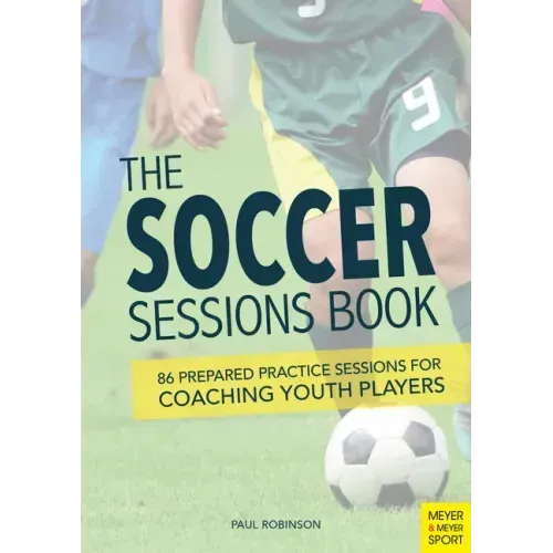 The Soccer Sessions Book: 86 Prepared Practice Sessions for Coaching Youth Players