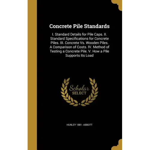 Concrete Pile Standards: I. Standard Details for Pile Caps. II. Standard Specifications for Concrete Piles. III. Concrete Vs. Wooden Piles. A C