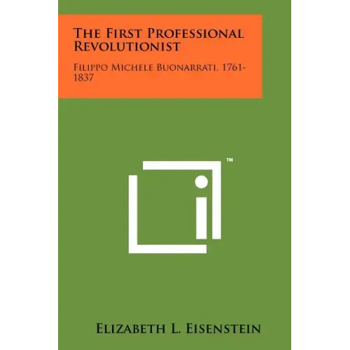 The First Professional Revolutionist: Filippo Michele Buonarrati, 1761-1837
