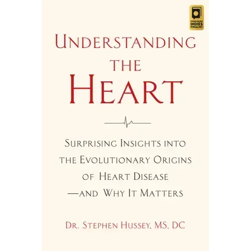 Understanding the Heart: Surprising Insights Into the Evolutionary Origins of Heart Diseaseand Why It Matters