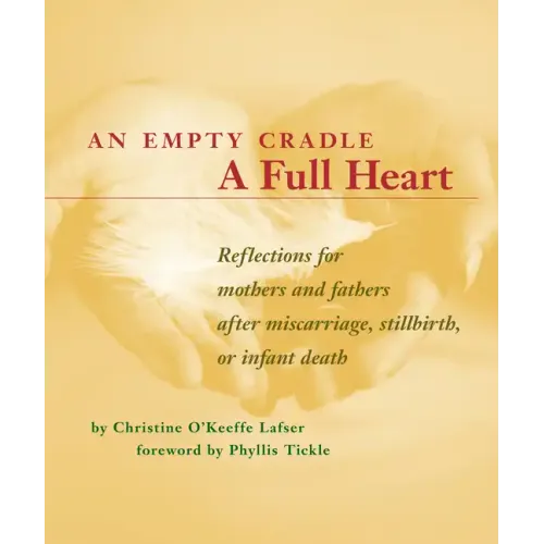 An Empty Cradle, a Full Heart: Reflections for Mothers and Fathers After Miscarriage, Stillbirth, or Infant Death
