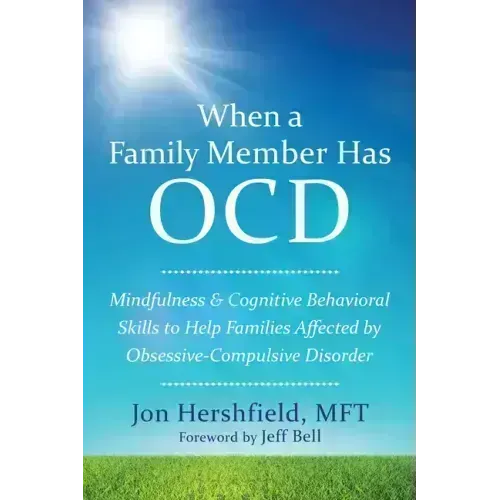 When a Family Member Has OCD: Mindfulness and Cognitive Behavioral Skills to Help Families Affected by Obsessive-Compulsive Disorder