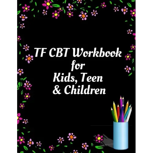 TF CBT Workbook for Kids, Teen and Children: Your Guide to Free From Frightening, Obsessive or Compulsive Behavior, Help Children Overcome Anxiety, Fe