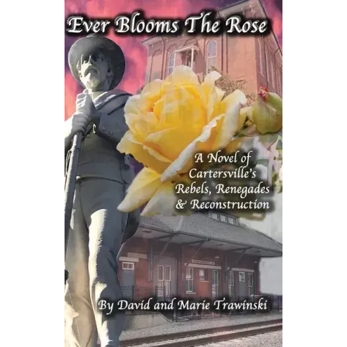 Ever Blooms the Rose: A Novel of Cartersville's Rebels, Renegades & Reconstruction