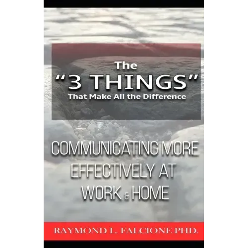 The "3 Things" That Make All the Difference: : Communicating More Effectively at Work and Home