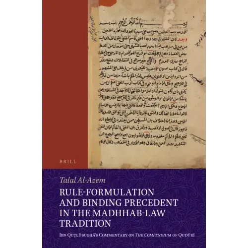 Rule-Formulation and Binding Precedent in the Madhhab-Law Tradition: Ibn Quṭlūbughā's Commentary on the Compendium of Qudūrī