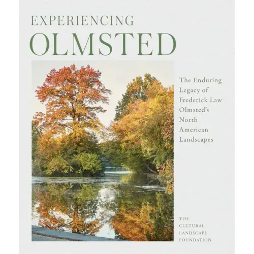 Experiencing Olmsted: The Enduring Legacy of Frederick Law Olmsted's North American Landscapes