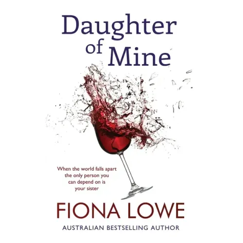 Daughter of Mine: When your world falls apart, the only person you can depend on is your sister.
