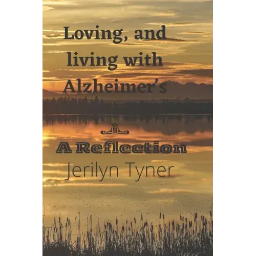 Loving, and Living with Alzheimer's: A Reflection