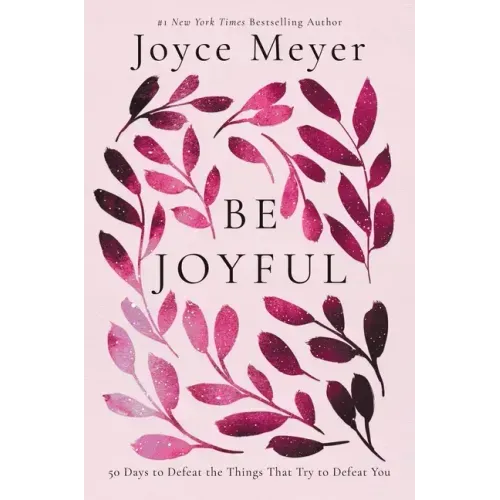 Be Joyful: 50 Days to Defeat the Things That Try to Defeat You