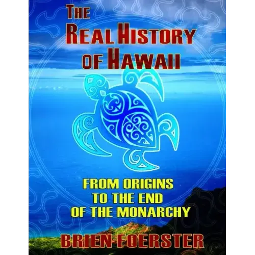 The Real History Of Hawaii: From Origins To The End Of Monarchy