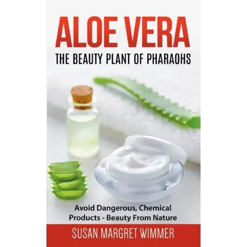 Aloe Vera: The Beauty Plant Of Pharaohs: Avoid Dangerous, Chemical Products - Beauty From Nature