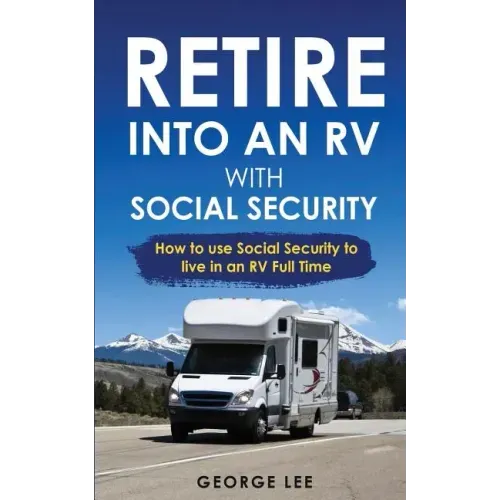 RV Living: Retire Into An RV With Social Security: How To Use Social Security To Live In An RV Full Time