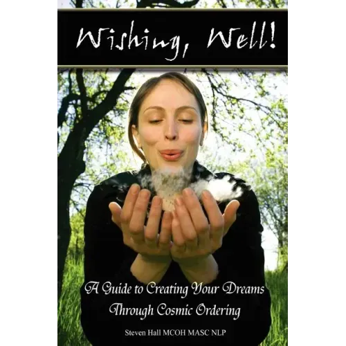 'Wishing, well!' A Guide to Creating Your Dreams Through Cosmic Ordering