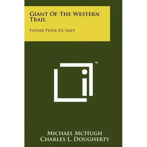 Giant Of The Western Trail: Father Peter De Smet