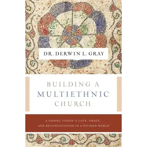 Building a Multiethnic Church: A Gospel Vision of Love, Grace, and Reconciliation in a Divided World