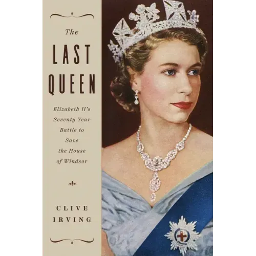 The Last Queen: Elizabeth II's Seventy Year Battle to Save the House of Windsor