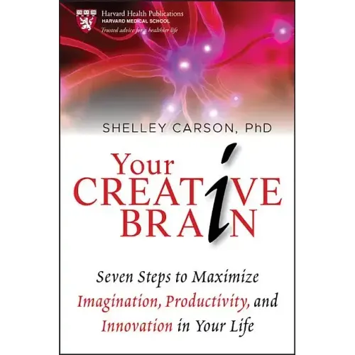Your Creative Brain: Seven Steps to Maximize Imagination, Productivity, and Innovation in Your Life