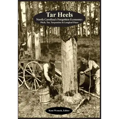 Tar Heels: North Carolina's Forgotton Economy: Pitch, Tar, Turpentine & Longleaf Pines