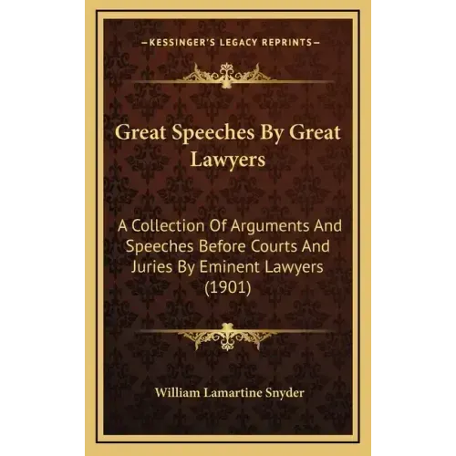 Great Speeches by Great Lawyers: A Collection of Arguments and Speeches Before Courts and Juries by Eminent Lawyers (1901)
