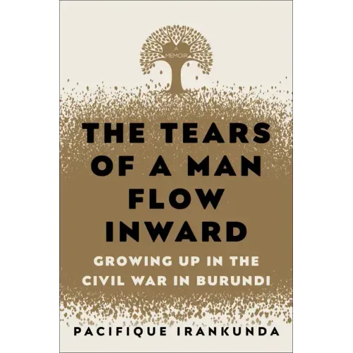 The Tears of a Man Flow Inward: Growing Up in the Civil War in Burundi