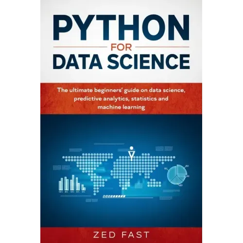 Python for Data Science: The Ultimate Beginners' Guide to Data Science, Predictive Analytics, Statistics, and Machine Learning