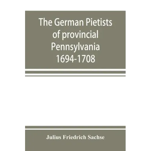 The German Pietists of provincial Pennsylvania: 1694-1708