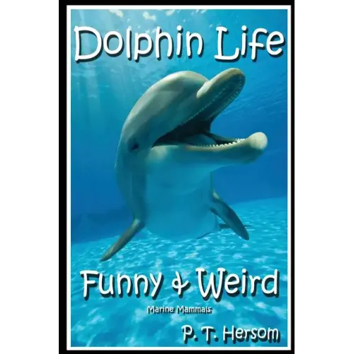 Dolphin Life Funny & Weird Marine Mammals: Learn with Amazing Photos and Fun Facts About Dolphins and Marine Mammals